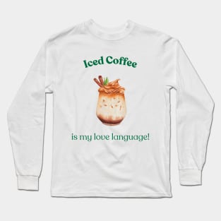 Iced Coffee is My Love Language, Coffee Lover, Iced Coffee Long Sleeve T-Shirt